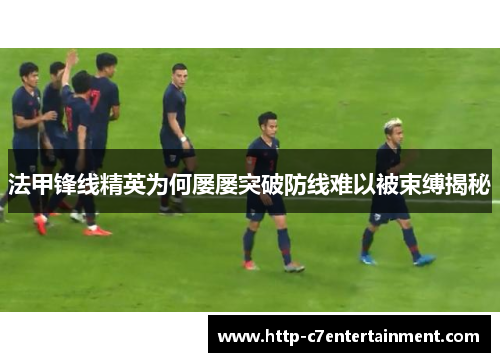 法甲锋线精英为何屡屡突破防线难以被束缚揭秘