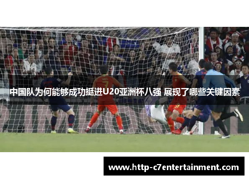 中国队为何能够成功挺进U20亚洲杯八强 展现了哪些关键因素