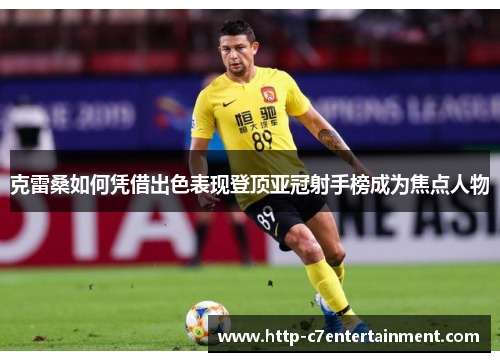克雷桑如何凭借出色表现登顶亚冠射手榜成为焦点人物