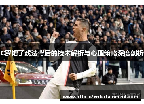 C罗帽子戏法背后的技术解析与心理策略深度剖析