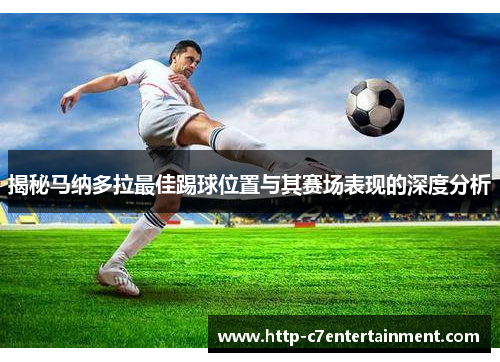 揭秘马纳多拉最佳踢球位置与其赛场表现的深度分析