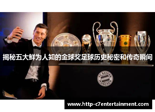 揭秘五大鲜为人知的金球奖足球历史秘密和传奇瞬间