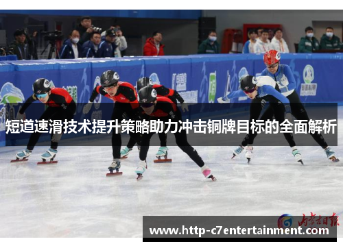 短道速滑技术提升策略助力冲击铜牌目标的全面解析