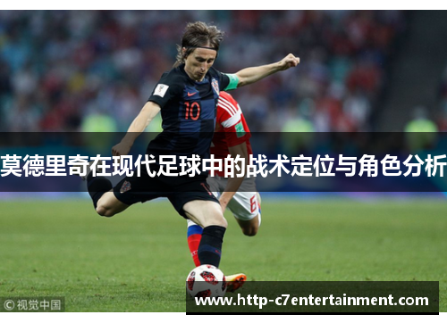 莫德里奇在现代足球中的战术定位与角色分析