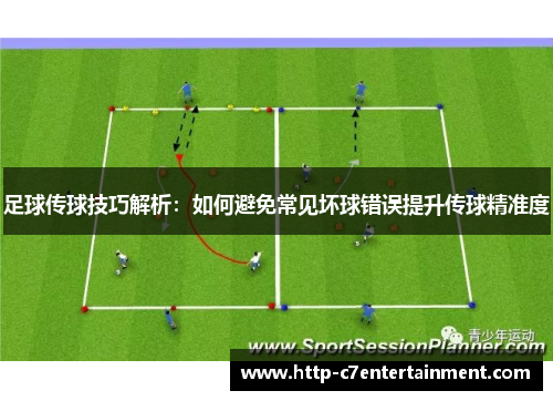 足球传球技巧解析：如何避免常见坏球错误提升传球精准度