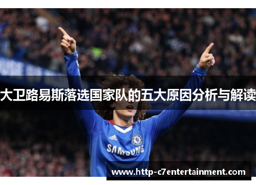 大卫路易斯落选国家队的五大原因分析与解读 大卫路易斯落选国家队的五大原因分析与解读
