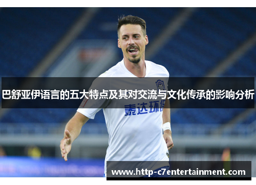 巴舒亚伊语言的五大特点及其对交流与文化传承的影响分析