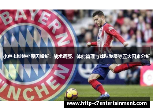 小卢卡斯替补原因解析：战术调整、体能管理与球队发展等五大因素分析