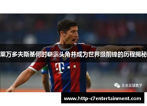 莱万多夫斯基何时崭露头角并成为世界级前锋的历程揭秘