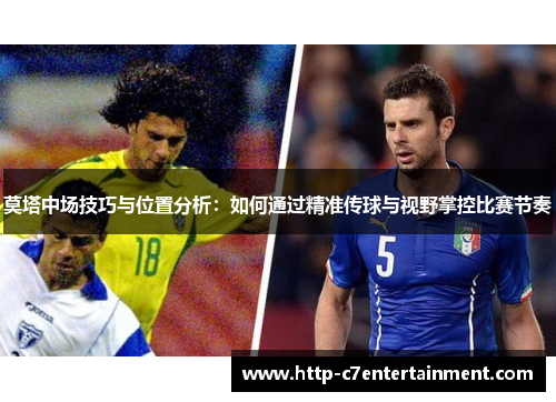 莫塔中场技巧与位置分析：如何通过精准传球与视野掌控比赛节奏