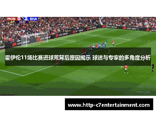 霍伊伦11场比赛进球荒背后原因揭示 球迷与专家的多角度分析