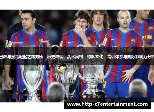 巴萨与皇马崛起之路对比：历史成就、战术风格、球队文化、青训体系与国际影响力分析