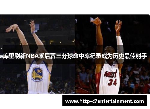 库里刷新NBA季后赛三分球命中率纪录成为历史最佳射手