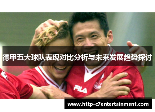 德甲五大球队表现对比分析与未来发展趋势探讨