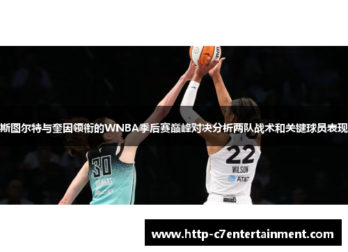 斯图尔特与奎因领衔的WNBA季后赛巅峰对决分析两队战术和关键球员表现