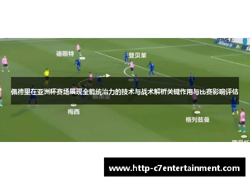 佩德里在亚洲杯赛场展现全能统治力的技术与战术解析关键作用与比赛影响评估