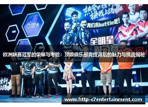 欧洲联赛冠军的荣耀与考验:顶级俱乐部竞技背后的魅力与挑战揭秘 欧洲联赛冠军的荣耀与考验:顶级俱乐部竞技背后的魅力与挑战揭秘