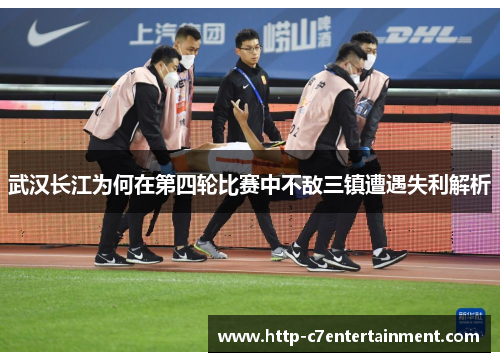 武汉长江为何在第四轮比赛中不敌三镇遭遇失利解析