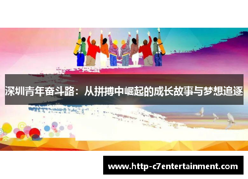 深圳青年奋斗路：从拼搏中崛起的成长故事与梦想追逐