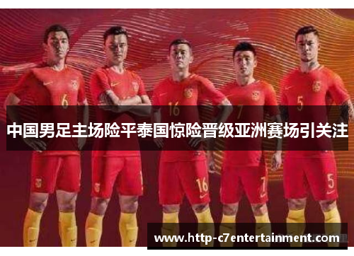 中国男足主场险平泰国惊险晋级亚洲赛场引关注