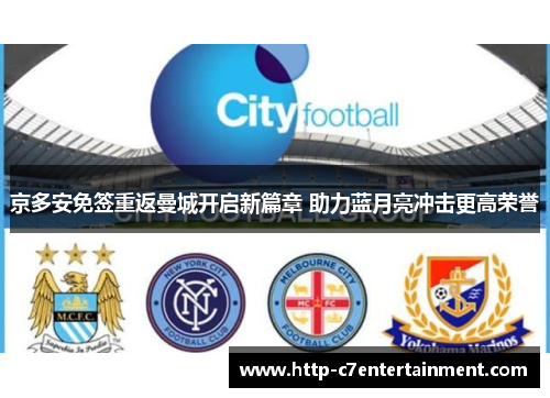 京多安免签重返曼城开启新篇章 助力蓝月亮冲击更高荣誉 京多安免签重返曼城开启新篇章 助力蓝月亮冲击更高荣誉