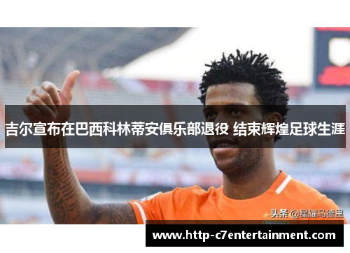 吉尔宣布在巴西科林蒂安俱乐部退役 结束辉煌足球生涯