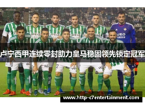 卢宁西甲连续零封助力皇马稳固领先锁定冠军