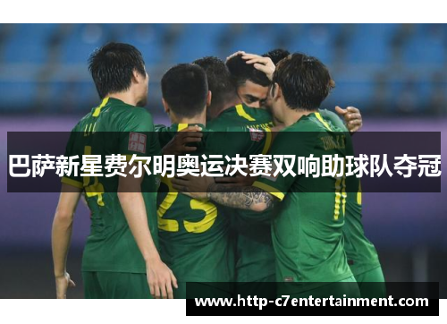 巴萨新星费尔明奥运决赛双响助球队夺冠 巴萨新星费尔明奥运决赛双响助球队夺冠