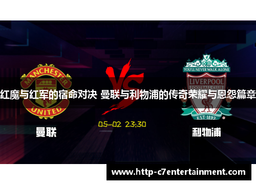 红魔与红军的宿命对决 曼联与利物浦的传奇荣耀与恩怨篇章 红魔与红军的宿命对决 曼联与利物浦的传奇荣耀与恩怨篇章