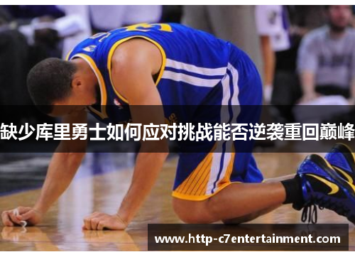 缺少库里勇士如何应对挑战能否逆袭重回巅峰