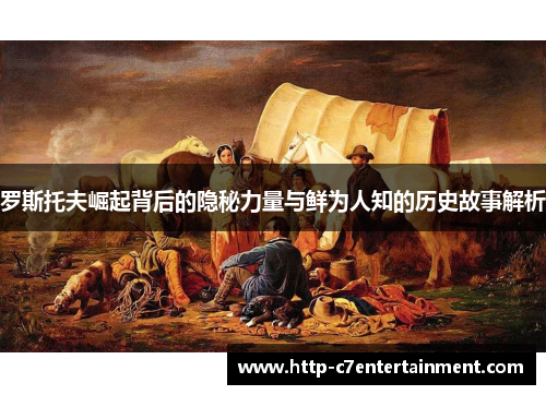 罗斯托夫崛起背后的隐秘力量与鲜为人知的历史故事解析