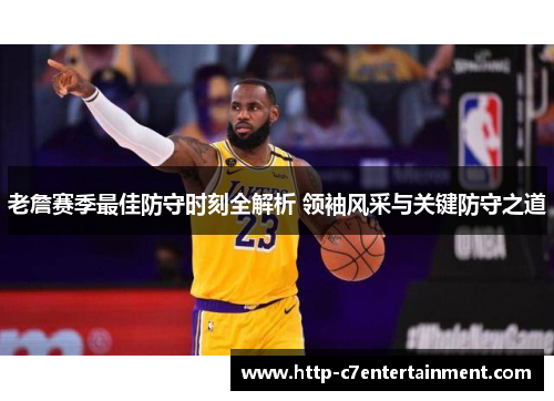 老詹赛季最佳防守时刻全解析 领袖风采与关键防守之道
